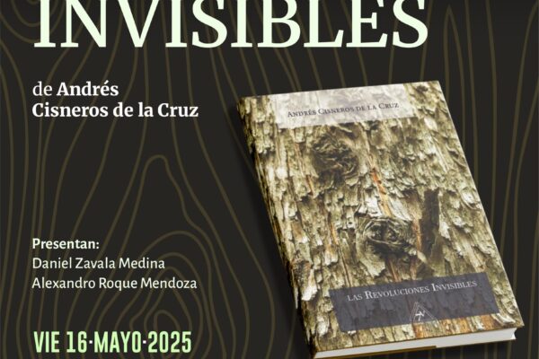 Te esperamos en la presentación editorial de Las Revoluciones invisibles de Andrés Cisneros de la Cruz, contando con la presentación de Daniel Zavala Medina y Alexandro Roque Medina.